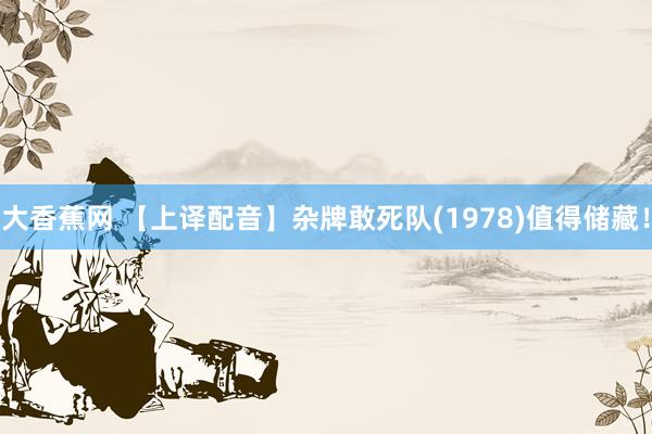 大香蕉网 【上译配音】杂牌敢死队(1978)值得储藏！